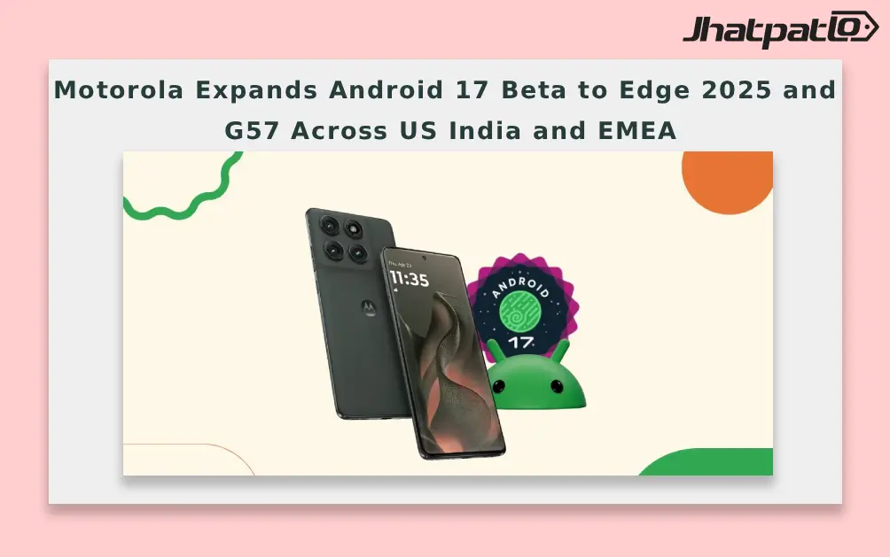  Motorola Expands Android 17 Beta to Edge 2025 and G57 Across US India and EMEA